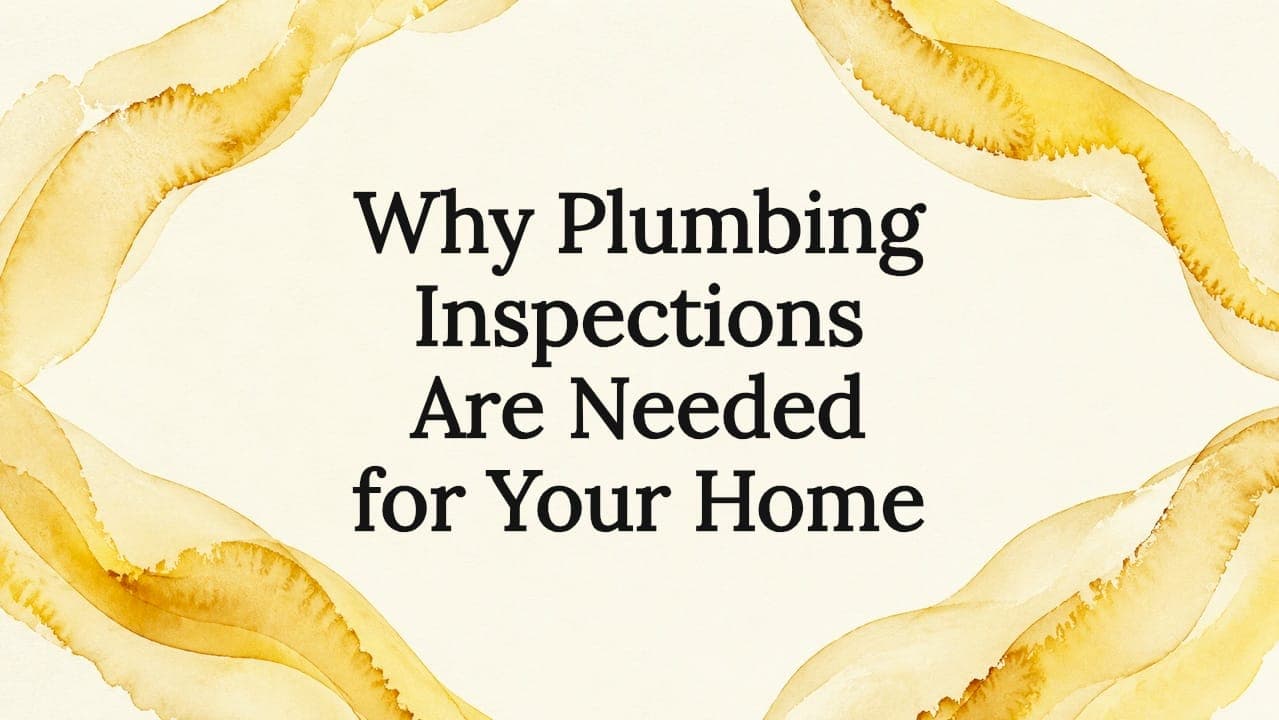 Why Plumbing Inspections Are Needed for Your Home