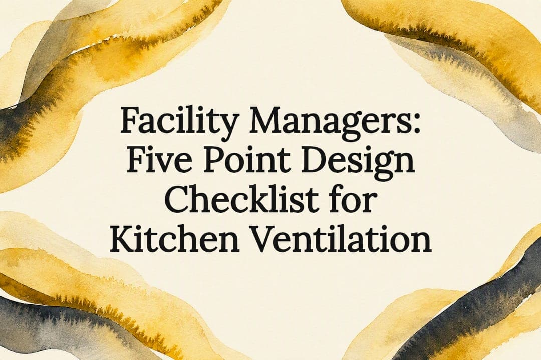 Facility Managers: Five Point Design Checklist for Kitchen Ventilation